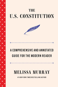 The U.S. Constitution (A Comprehensive and Annotated Guide for the Modern Reader) by Melissa Murray, 9781668221938
