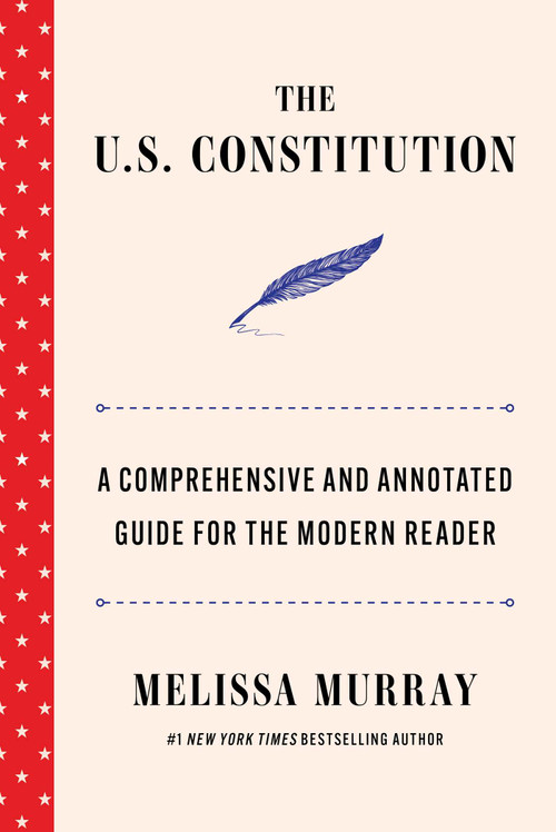 The U.S. Constitution (A Comprehensive and Annotated Guide for the Modern Reader) by Melissa Murray, 9781668221938