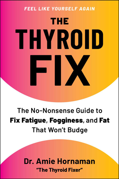 The Thyroid Fix (The No-Nonsense Guide to Fix Fatigue, Fogginess, and Fat That Won't Budge) by Amie Hornaman, 9781668225424
