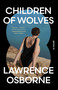 Children of Wolves (A Novel) by Lawrence Osborne, 9781668226438
