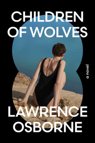 Children of Wolves (A Novel) by Lawrence Osborne, 9781668226438