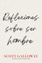 Reflexiones sobre ser hombre, Spanish-language edition of Notes on Being a Man by Scott Galloway, 9781668233191