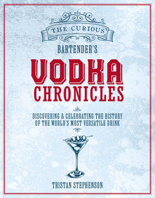 The Curious Bartender's Vodka Chronicles (Discovering and celebrating the history of the world's most versatile drink) by Tristan Stephenson, 9781788797665