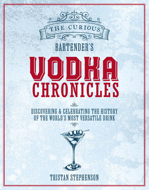 The Curious Bartender's Vodka Chronicles (Discovering and celebrating the history of the world's most versatile drink) by Tristan Stephenson, 9781788797665