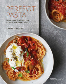 Perfect Pasta (More than 70 recipes for classic & modern dishes) by Laura Santini, 9781788797672