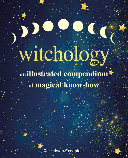 Witchology (An illustrated compendium of magical know-how) by Cerridwen Greenleaf, 9781800655874