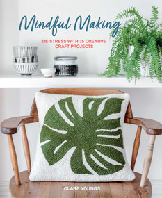 Mindful Making (De-stress with 35 creative craft projects) by Clare Youngs, 9781800656444
