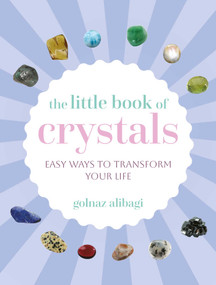 The Little Book of Crystals (Easy ways to transform your life) by Golnaz Alibagi, 9781800656468