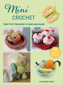 Mini Crochet (Teeny tiny treasures to make and share) by Catherine Hirst, 9781800656499