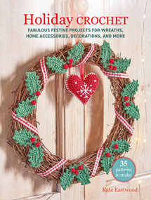Holiday Crochet: 35 patterns to make (Fabulous festive projects for wreaths, home accessories, decorations, and more) by Kate Eastwood, 9781800656505