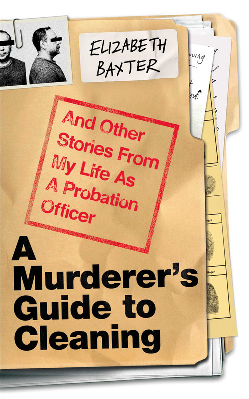 A Murderer's Guide to Cleaning (And Other Stories From My Life As A Probation Officer) by Elizabeth Baxter, 9781836431671
