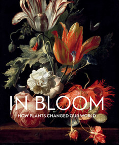 In Bloom (How Plants Changed Our World) by Francesca Leoni, Stephen Harris, David Berry, Martyn Rix, Vinita Damodaran, Mike Webb, India Cole, Lynn Parker, 9781910807743