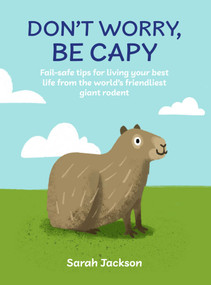 Don't Worry, Be Capy (Fail-safe tips for living your best life from the world's friendliest giant rodent) by Sarah Jackson, 9781912983933