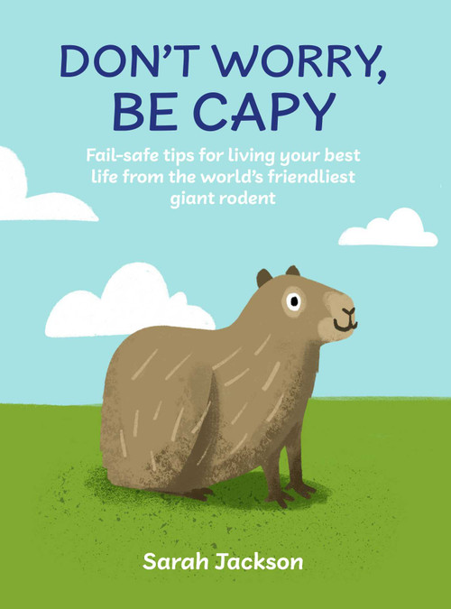 Don't Worry, Be Capy (A capybara book: Fail-safe tips for living your best life from the world's friendliest giant rodent) by Sarah Jackson, 9781912983933