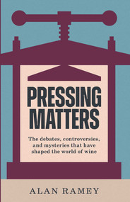 Pressing Matters (The Debates, Controversies and Mysteries that have Shaped the World of Wine) by Alan Ramey, 9781913141929