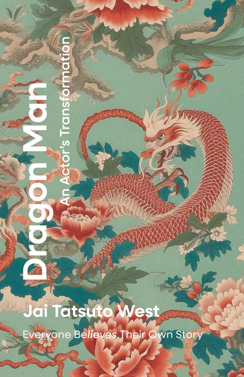 Dragon Man: An Actor's Transformation (Everyone BeLIEves Their Own Story) by Jai Tatsuto West, 9781917704137