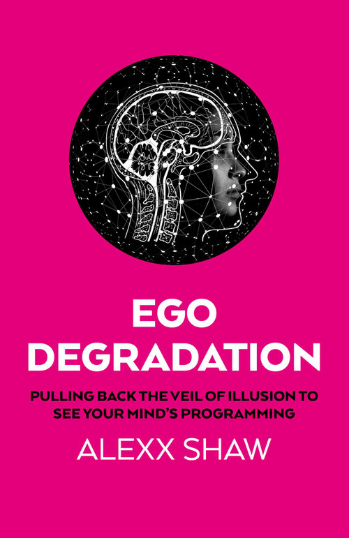 Ego Degradation (Pulling Back the Veil of Illusion to See Your Mind's Programming) by Alexx Shaw, 9781917704601