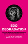 Ego Degradation (Pulling Back the Veil of Illusion to See Your Mind's Programming) by Alexx Shaw, 9781917704601