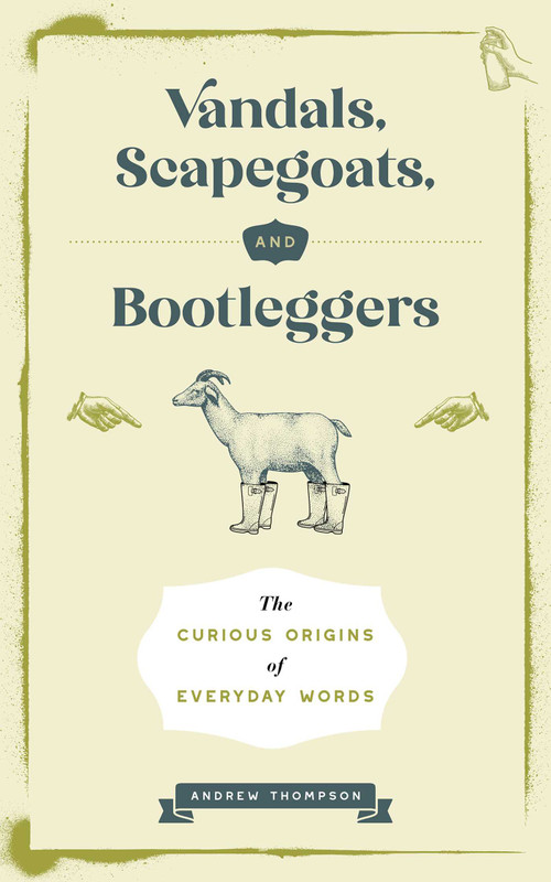 Vandals, Scapegoats, and Bootleggers (The Curious Origins of Everyday Words) by Andrew Thompson, 9781965636312