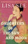 Daughters of the Sun and Moon (A Novel) by Lisa See, 9781982117054