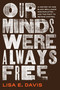 Our Minds Were Always Free (A History of How Black Brilliance Was Exploited-and the Fight to Retake Control) by Lisa E Davis, 9781982175993