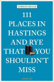 111 Places in Hastings and Rye That You Shouldn't Miss by Norman Miller, 9783740825690