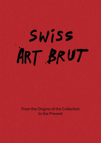 Swiss Art Brut (From the Origins of the Collection to the Present) by Sarah Lombardi, Metin Arditi, Michel Thévoz, Lucienne Peiry, Andreas Steck, Astrid Berglund, Eleanor Philippoz, 9788874396986