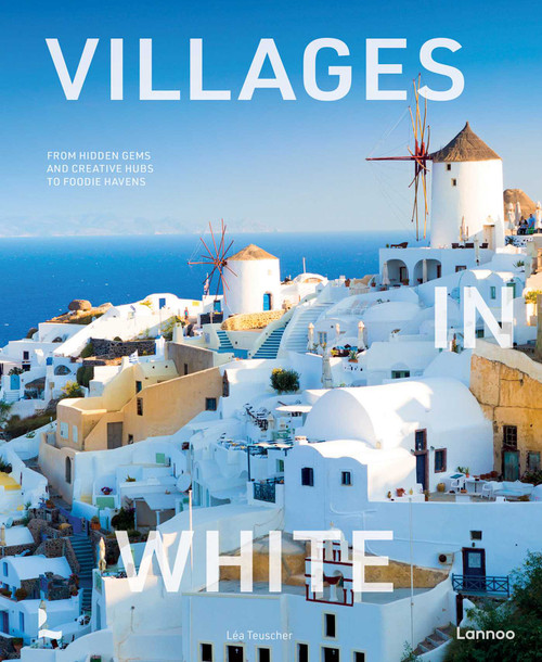 Villages in White (From hidden gems and creative hubs to foodie havens) by Léa Teuscher, 9789059961746