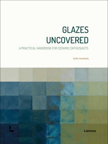 Glazes Uncovered (A Practical Handbook for Ceramic Enthusiasts) by Sofie Goethals, 9789059962149