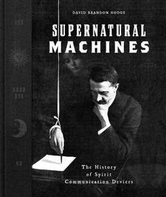 Supernatural Machines (The History of Spirit Communication Devices) by David Brandon Hodge, 9798337404097