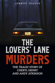 The Lovers' Lane Murders (The Tragic Story of Cheryl Henry and Andy Atkinson) by Johnny Teague, 9798894410456