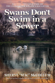 Swans Don't Swim in a Sewer (Solving the Cold Case of the Flint River Killer's Daughter) by Sheryl “Mac” McCollum, 9798895652824