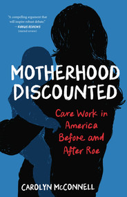 Motherhood Discounted (Care Work in America Before and After Roe) by Carolyn McConnell, 9798896363149