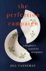 The Perfection Campaign (A Daughter's Search for Acceptance) by Jill Vanneman, 9798896363262