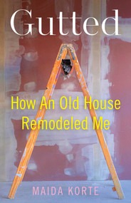 Gutted (How an Old House Remodeled Me) by Maida  Korte, 9798896363361