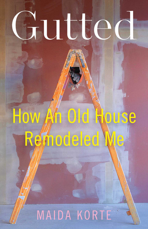 Gutted (How an Old House Remodeled Me) by Maida  Korte, 9798896363361