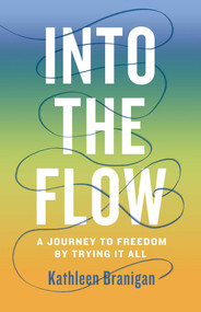 Into the Flow (A Journey to Freedom by Trying it All) by Kathleen Branigan, 9798896363408