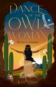 Dance of the Owl Woman (Patya's Journey) by K.M. Huber, 9798896363828