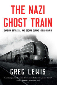 The Nazi Ghost Train (Evasion, Betrayal, and Escape during World War II) by Greg Lewis, 9798897101030