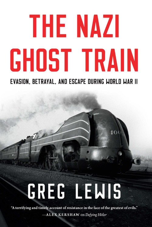 The Nazi Ghost Train (Evasion, Betrayal, and Escape during World War II) by Greg Lewis, 9798897101030