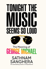 Tonight the Music Seems So Loud (The Meaning of George Michael) by Sathnam Sanghera, 9798897101177