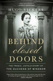 Behind Closed Doors (The Tragic, Untold Story of the Duchess of Windsor) by Hugo Vickers, 9798897101214