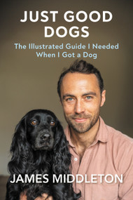 Just Good Dogs (The Illustrated Guide I Needed When I Got a Dog) by James Middleton, 9798897101382