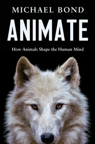 Animate (How Animals Shape the Human Mind) by Michael Bond, 9798897101429