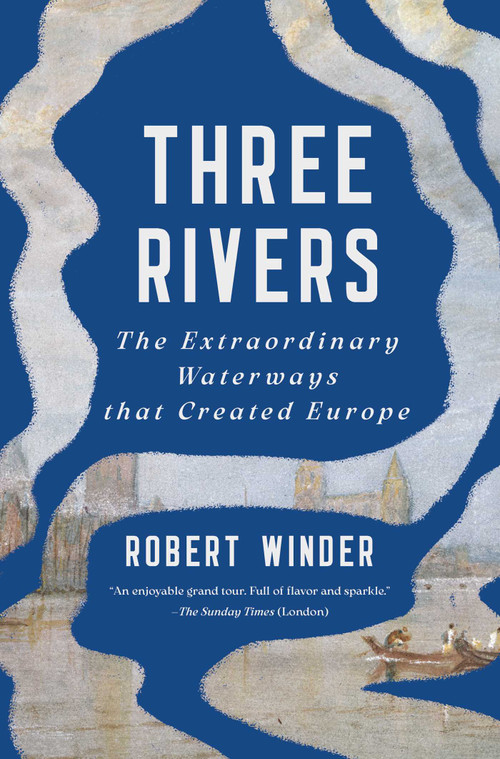 Three Rivers (The Extraordinary Waterways that Created Europe) by Robert Winder, 9798897101627
