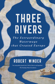 Three Rivers (The Extraordinary Waterways that Created Europe) by Robert Winder, 9798897101627