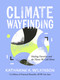 Climate Wayfinding (Healing Ourselves and the Planet We Call Home) by Katharine K. Wilkinson, 9781524899899