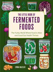 The Little Book of Fermented Foods (The Funky World Where Food Is Alive and Good Gut Health Thrives) by Lynda Balslev, 9798881605605