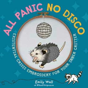 All Panic No Disco (Existential Crisis Embroidery for Your Inner Critter) by Emily Wall, 9798881606473