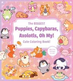 The Biggest Puppies, Capybaras, Axolotls, Oh My! Cute Coloring Book! (More than 250 Pages to Color!) by Editors of Chartwell Books, 9780785849308